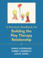 A Practical Handbook for Building the Play Therapy Relationship / Edition 1