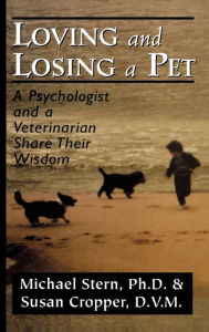 Title: Loving and Losing a Pet: A Psychologist and a Veterinarian Share Their Wisdom / Edition 1, Author: Michael Stern president emeritus