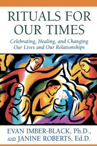 Title: Rituals for Our Times: Celebrating, Healing, and Changing Our Lives and Our Relationships / Edition 1, Author: Evan Imber-Black