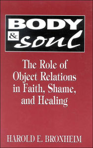 Title: Body and Soul: The Role of Object Relations in Faith, Shame, and Healing / Edition 1, Author: Harold Bronheim