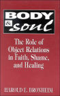 Body and Soul: The Role of Object Relations in Faith, Shame, and Healing / Edition 1