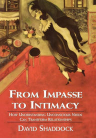 Title: From Impasse to Intimacy: Understanding Unconscious Needs Can Transform Relationships / Edition 1, Author: David Shaddock author of Poetry and Psychoanalysis