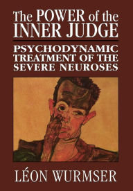 Title: The Power of the Inner Judge: Psychodynamic Treatment of the Severe Neuroses / Edition 1, Author: Léon Wurmser