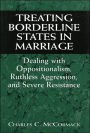 Treating Borderline States in Marriage: Dealing with Oppositionalism, Ruthless Aggression, and Severe Resistance / Edition 1