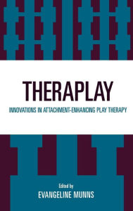 Title: Theraplay: Innovations in Attachment-Enhancing Play Therapy / Edition 1, Author: Evangeline Munns