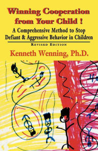 Title: Winning Cooperation from Your Child!: A Comprehensive Method to Stop Defiant and Aggressive Behavior in Children, Author: Kenneth Wenning