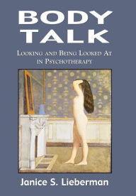 Title: Body Talk: Looking and Being Looked at in Psychotherapy / Edition 1, Author: Janice S. Lieberman