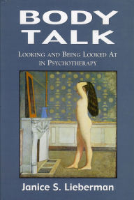 Title: Body Talk: Looking and Being Looked at in Psychotherapy, Author: Janice S. Lieberman