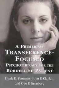 Title: A Primer of Transference-Focused Psychotherapy for the Borderline Patient, Author: Frank E. Yeomans