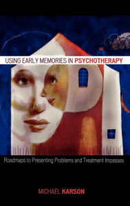 Title: Using Early Memories in Psychotherapy: Roadmaps to Presenting Problems and Treatment Impasses, Author: Michael Karson