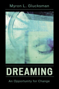 Title: Dreaming: An Opportunity for Change, Author: Myron L. Glucksman M.D.