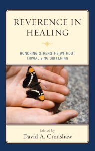 Title: Reverence in the Healing Process: Honoring Strengths without Trivializing Suffering, Author: Megan Barbera