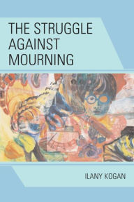 Title: The Struggle Against Mourning, Author: Ilany Kogan