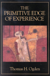 Title: The Primitive Edge of Experience, Author: Thomas H. Ogden