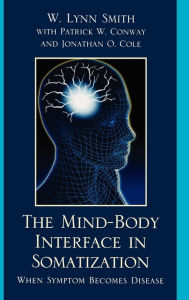 Title: The Mind-Body Interface in Somatization: When Symptom Becomes Disease, Author: Lynn W. Smith