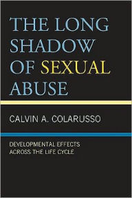 Title: The Long Shadow of Sexual Abuse: Developmental Effects across the Life Cycle, Author: Calvin  A. Colarusso