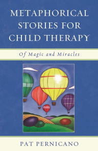 Title: Metaphorical Stories for Child Therapy: Of Magic and Miracles, Author: Patricia Pernicano