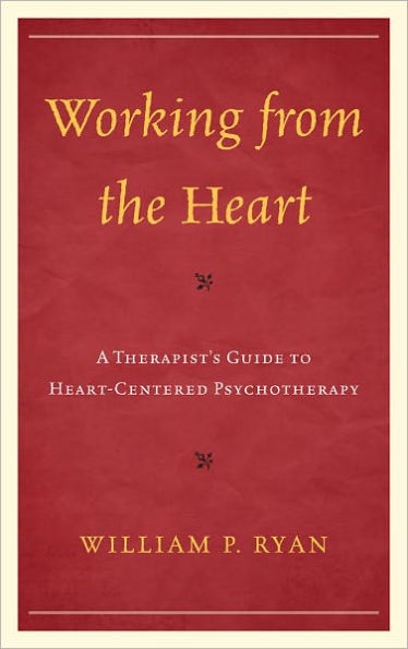 Working from the Heart: A Therapist's Guide to Heart-Centered Psychotherapy