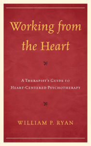 Title: Working from the Heart: A Therapist's Guide to Heart-Centered Psychotherapy, Author: William P. Ryan