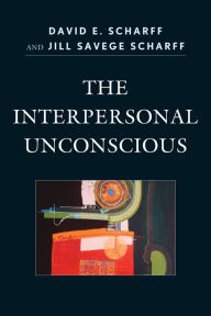 Title: The Interpersonal Unconscious, Author: David E. Scharff M.D.