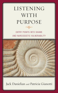 Title: Listening with Purpose: Entry Points into Shame and Narcissistic Vulnerability, Author: Jack Danielian