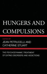 Title: Hungers and Compulsions: The Psychodynamic Treatment of Eating Disorders and Addictions, Author: Jean Petrucelli
