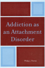 Title: Addiction as an Attachment Disorder, Author: Philip J. Flores