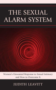 Title: The Sexual Alarm System: Women's Unwanted Response to Sexual Intimacy and How to Overcome It, Author: Judith Leavitt