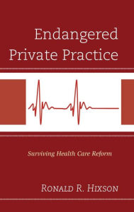 Title: Endangered Private Practice: Surviving Health Care Reform, Author: Ronald R. Hixson PhD