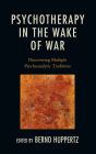 Psychotherapy in the Wake of War: Discovering Multiple Psychoanalytic Traditions