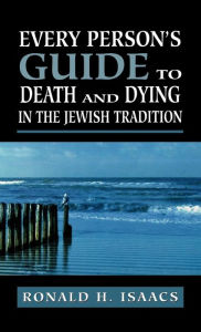 Title: Every Person's Guide to Death and Dying in the Jewish Tradition, Author: Ronald H. Isaacs