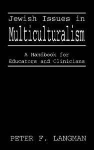 Title: Jewish Issues in Multiculturalism: A Handbook for Educators and Clinicians, Author: Peter F. Langman