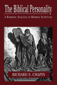 Title: The Biblical Personality: A Rabbinic Analysis of Hebrew Scripture, Author: Richard S. Chapin