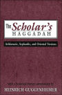 The Scholar's Haggadah: Ashkenazic, Sephardic, and Oriental Versions