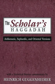 Title: The Scholar's Haggadah: Ashkenazic, Sephardic, and Oriental Versions, Author: Heinrich Guggenheimer