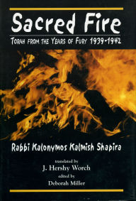 Title: Sacred Fire: Torah from the Years of Fury 1939-1942, Author: Kalonymus Kalmish Shapira