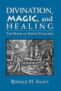 Divination, Magic, and Healing: The Book of Jewish Folklore