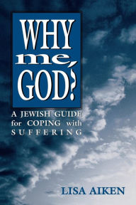 Title: Why Me God: A Jewish Guide for Coping and Suffering, Author: Lisa Aiken