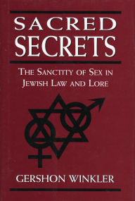 Title: Sacred Secrets: The Sanctity of Sex in Jewish Law and Lore, Author: Gershon Winkler