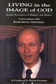 Title: Living in the Image of God: Jewish Teachings to Perfect the World, Author: Shalom Freedman