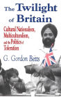 The Twilight of Britain: Cultural Nationalism, Multi-Culturalism and the Politics of Toleration / Edition 1