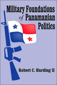Title: Military Foundations of Panamanian Politics / Edition 1, Author: Robert Harding II