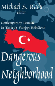 Title: Dangerous Neighborhood: Contemporary Issues in Turkey's Foreign Relations / Edition 1, Author: Michael Radu