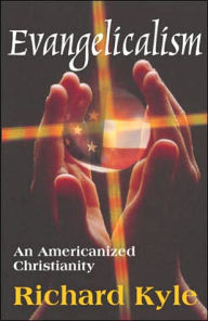 Title: Evangelicalism: An Americanized Christianity / Edition 1, Author: Richard Kyle