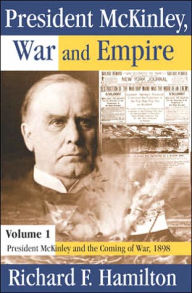 Title: President McKinley, War and Empire: President McKinley and the Coming of War, 1898 / Edition 1, Author: Richard F. Hamilton