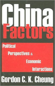 Title: China Factors: Political Perspectives and Economic Interactions / Edition 1, Author: Gordon Cheung