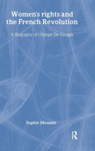 Title: Women's Rights and the French Revolution: A Biography of Olympe De Gouges, Author: Sophie Mousset