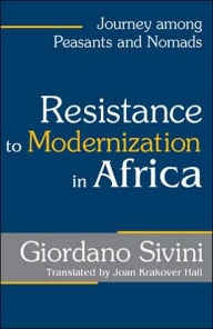 Title: Resistance to Modernization in Africa: Journey Among Peasants and Nomads, Author: Giordano Sivini