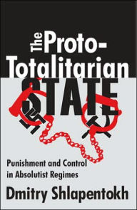 Title: The Proto-totalitarian State: Punishment and Control in Absolutist Regimes, Author: Dmitry Shlapentokh