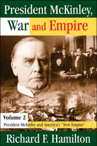 Title: President McKinley, War and Empire: President McKinley and America's New Empire / Edition 1, Author: Richard F. Hamilton
